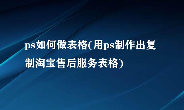 ps如何做表格(用ps制作出复制淘宝售后服务表格)