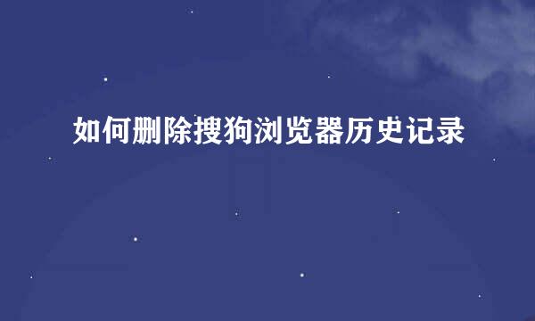如何删除搜狗浏览器历史记录
