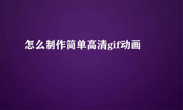 怎么制作简单高清gif动画