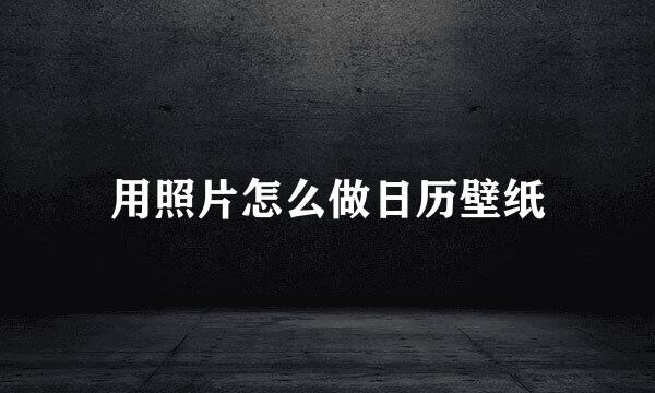 用照片怎么做日历壁纸