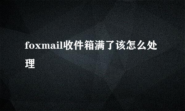foxmail收件箱满了该怎么处理
