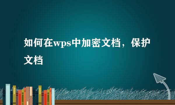 如何在wps中加密文档，保护文档