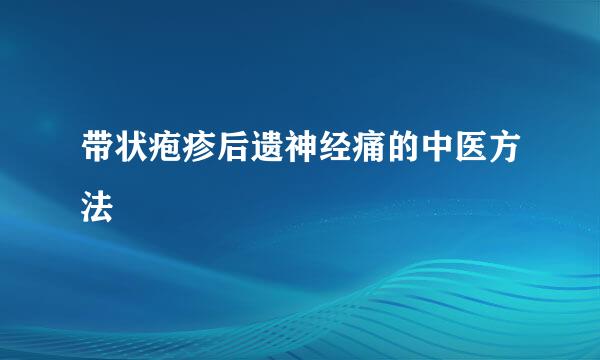带状疱疹后遗神经痛的中医方法
