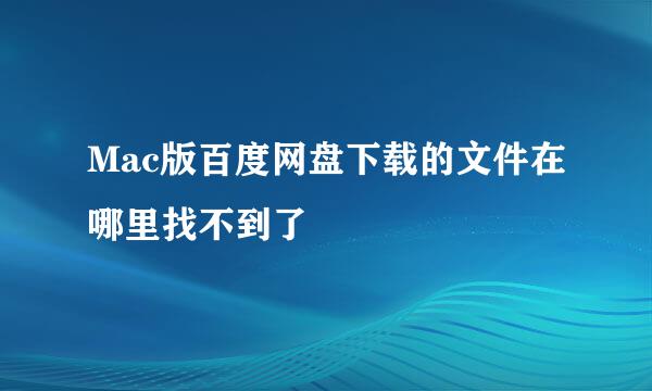 Mac版百度网盘下载的文件在哪里找不到了