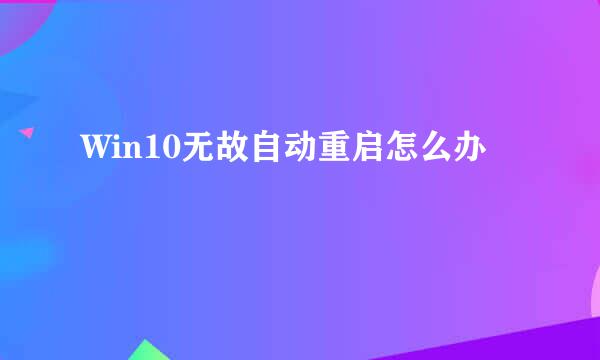 Win10无故自动重启怎么办