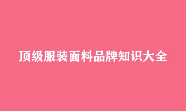 顶级服装面料品牌知识大全