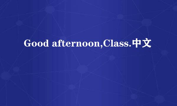 Good afternoon,Class.中文