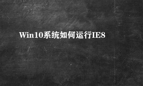 Win10系统如何运行IE8