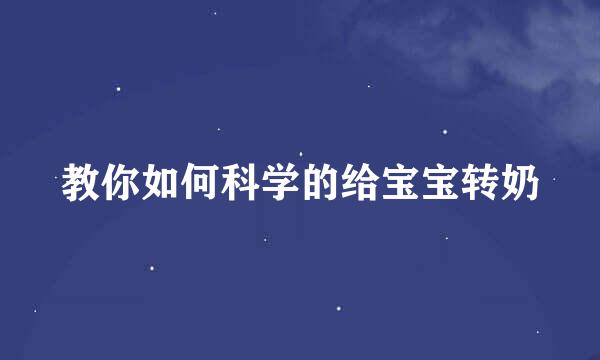 教你如何科学的给宝宝转奶