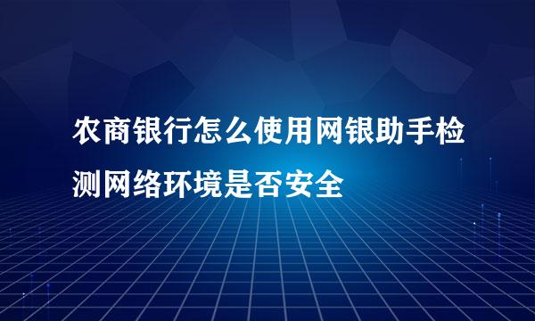 农商银行怎么使用网银助手检测网络环境是否安全
