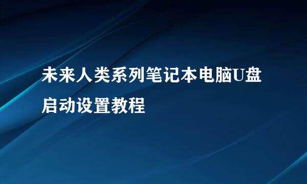 未来人类系列笔记本电脑U盘启动设置教程