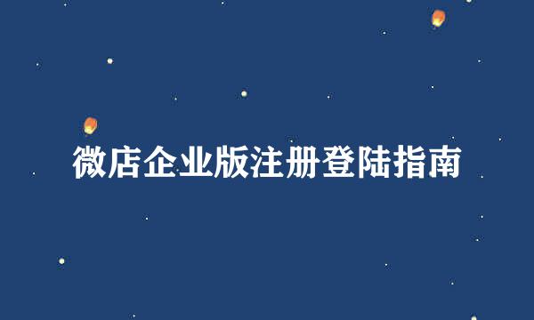 微店企业版注册登陆指南