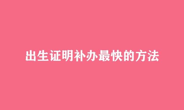 出生证明补办最快的方法