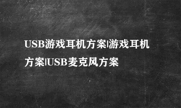 USB游戏耳机方案|游戏耳机方案|USB麦克风方案