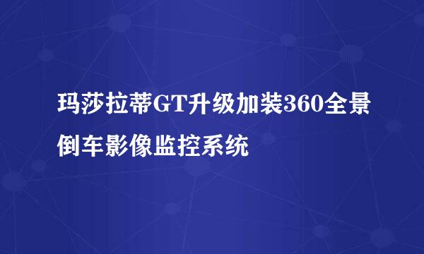 玛莎拉蒂GT升级加装360全景倒车影像监控系统