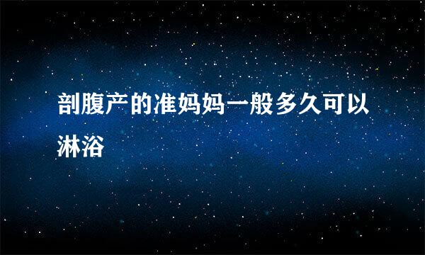剖腹产的准妈妈一般多久可以淋浴