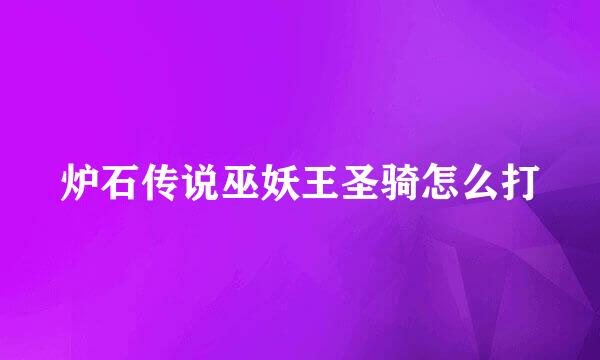 炉石传说巫妖王圣骑怎么打