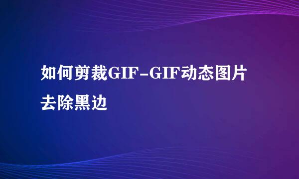 如何剪裁GIF-GIF动态图片去除黑边