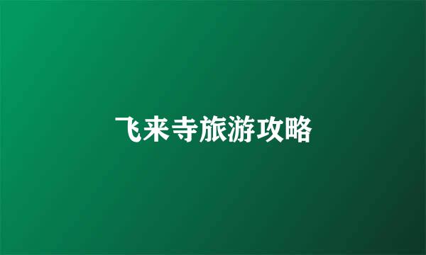 飞来寺旅游攻略