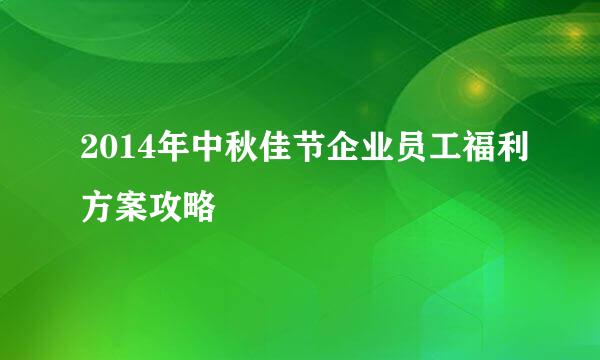2014年中秋佳节企业员工福利方案攻略