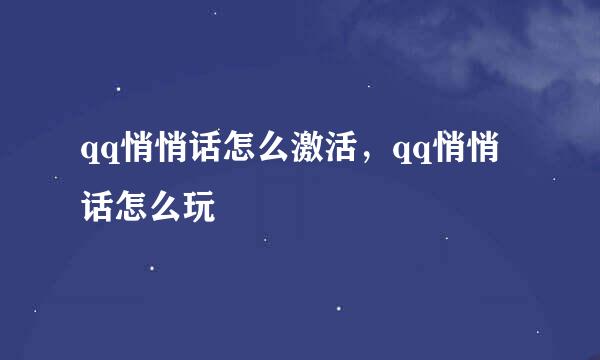 qq悄悄话怎么激活，qq悄悄话怎么玩