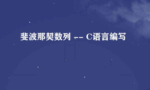 斐波那契数列 -- C语言编写