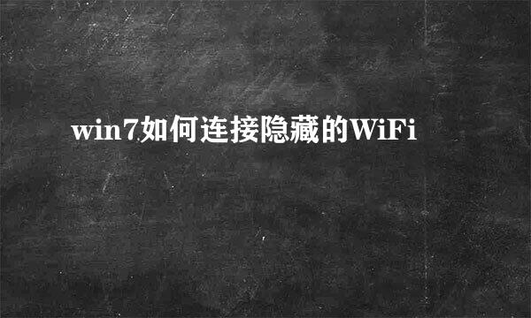 win7如何连接隐藏的WiFi