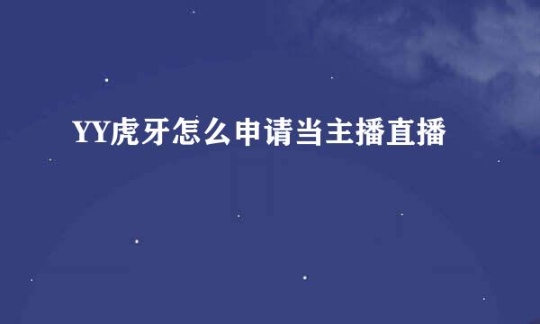 YY虎牙怎么申请当主播直播