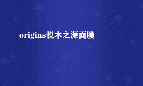 origins悦木之源面膜