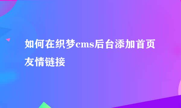 如何在织梦cms后台添加首页友情链接
