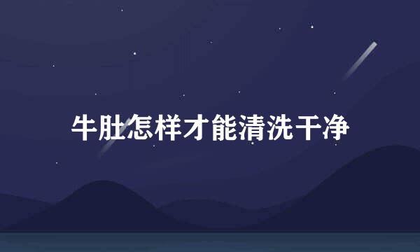 牛肚怎样才能清洗干净
