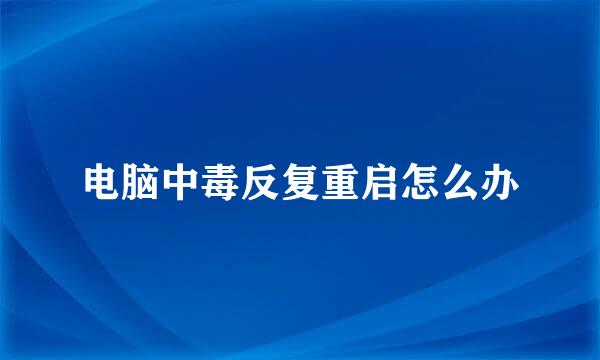 电脑中毒反复重启怎么办