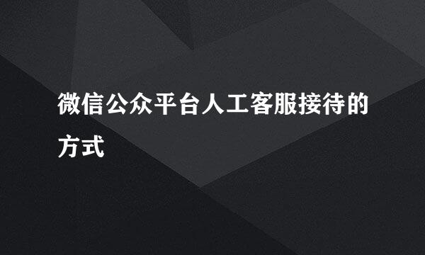 微信公众平台人工客服接待的方式