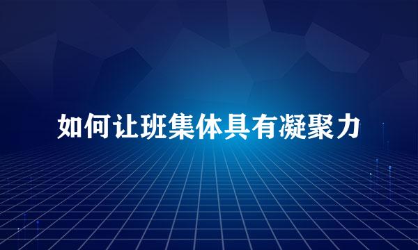 如何让班集体具有凝聚力