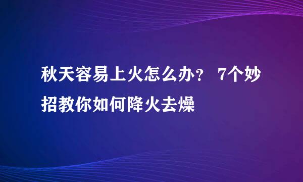秋天容易上火怎么办？ 7个妙招教你如何降火去燥