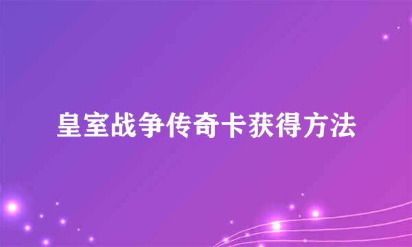 皇室战争传奇卡获得方法