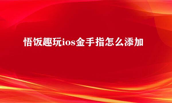 悟饭趣玩ios金手指怎么添加