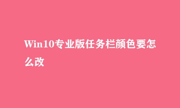 Win10专业版任务栏颜色要怎么改