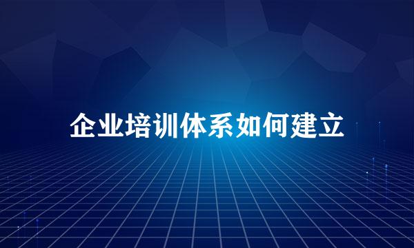 企业培训体系如何建立