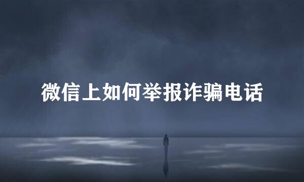 微信上如何举报诈骗电话