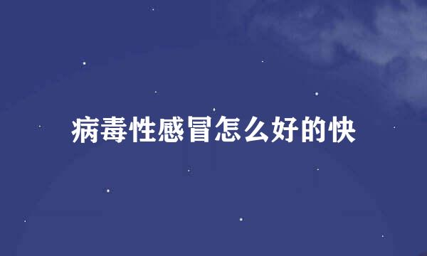 病毒性感冒怎么好的快