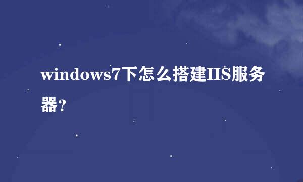 windows7下怎么搭建IIS服务器？