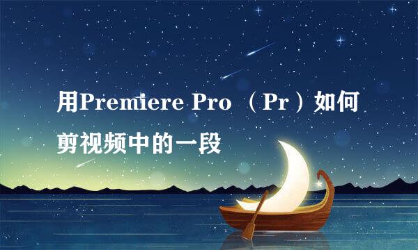 用Premiere Pro （Pr）如何剪视频中的一段