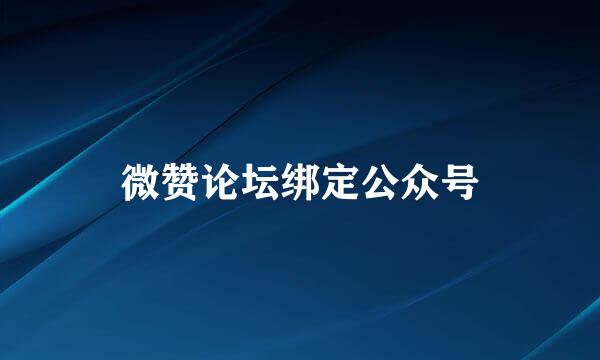 微赞论坛绑定公众号