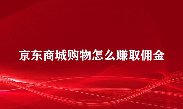 京东商城购物怎么赚取佣金