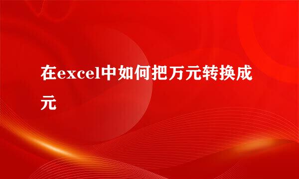 在excel中如何把万元转换成元