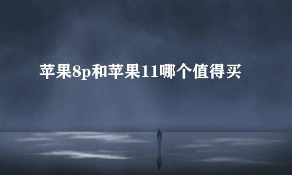 苹果8p和苹果11哪个值得买
