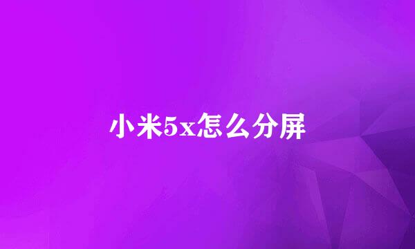 小米5x怎么分屏