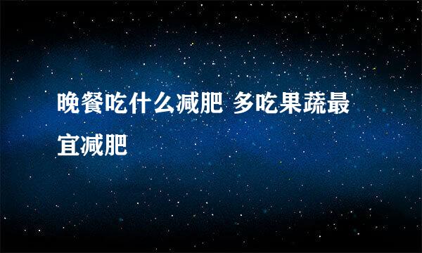 晚餐吃什么减肥 多吃果蔬最宜减肥