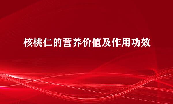 核桃仁的营养价值及作用功效